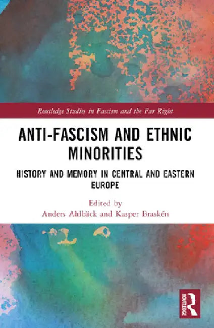 Anti-Fascism and Ethnic Minorities: History and Memory in Central and Eastern Europe by Anders Ahlbäck