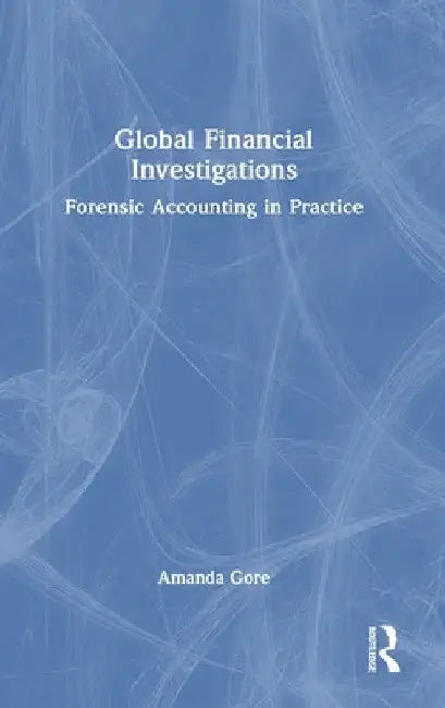 Global Financial Investigations: Forensic Accounting in Practice by Amanda Gore