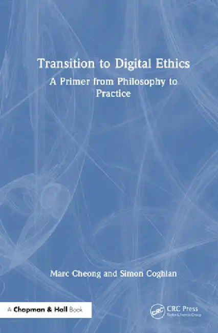 Transition To Digital Ethics: A Primer From Philosophy To Practice by Marc Cheong