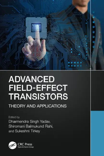 Advanced Field-Effect Transistors: Theory and Applications by Dharmendra Singh Yadav, Shiromani Balmukund Rahi, Sukeshni Tirkey
