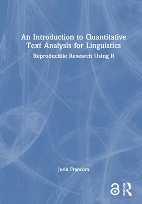 An Introduction to Quantitative Text Analysis for Linguistics: Reproducible Research Using R by Jerid Francom