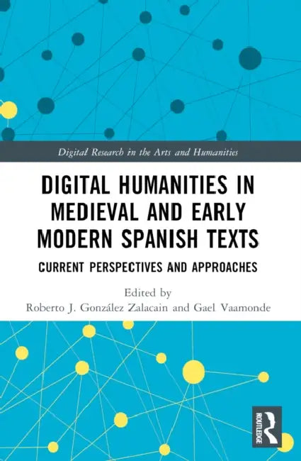 Digital Humanities in Medieval and Early Modern Spanish Texts by Roberto J. González Zalacain