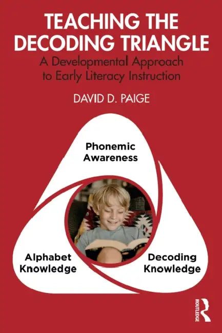Teaching the Decoding Triangle: A Developmental Approach to Early Literacy Instruction by David D. Paige