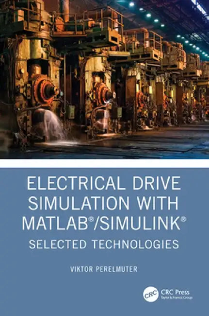 Electrical Drive Simulation with Matlab/Simulink: Selected Technologies by Viktor Perelmuter
