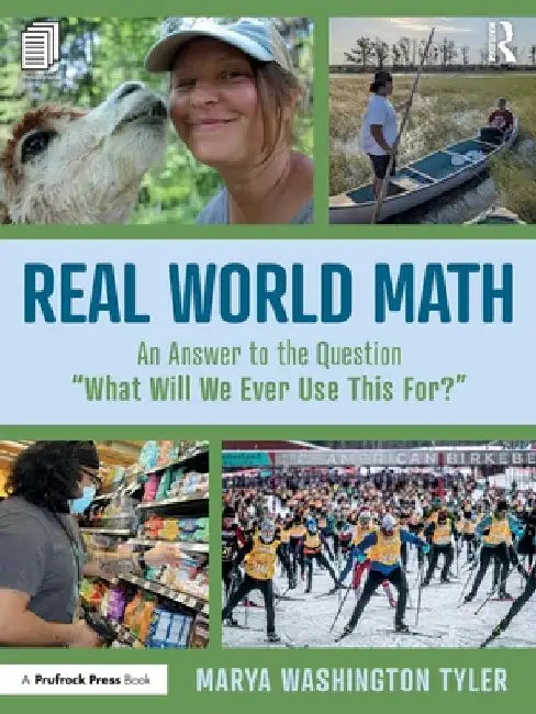Real World Math: An Answer to the Question "What Will We Ever Use This For?" by Marya Washington Tyler