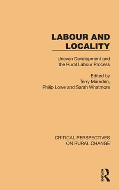 Labour and Locality: Uneven Development and the Rural Labour Process by Terry Marsden