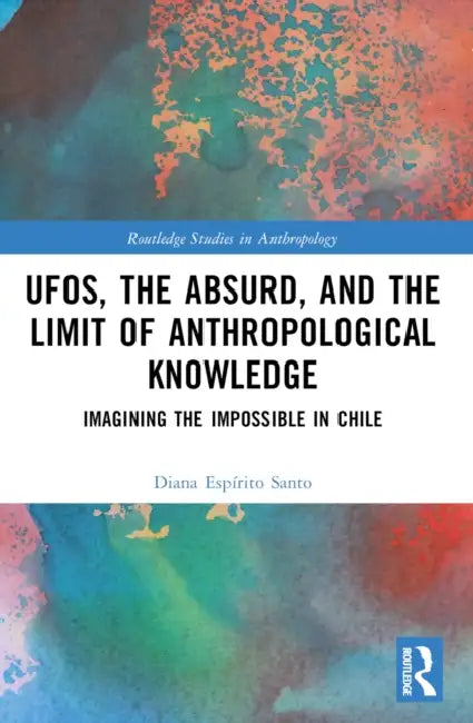 UFOs, the Absurd, and the Limit of Anthropological Knowledge: Imagining the Impossible in Chile by Diana Espírito Santo