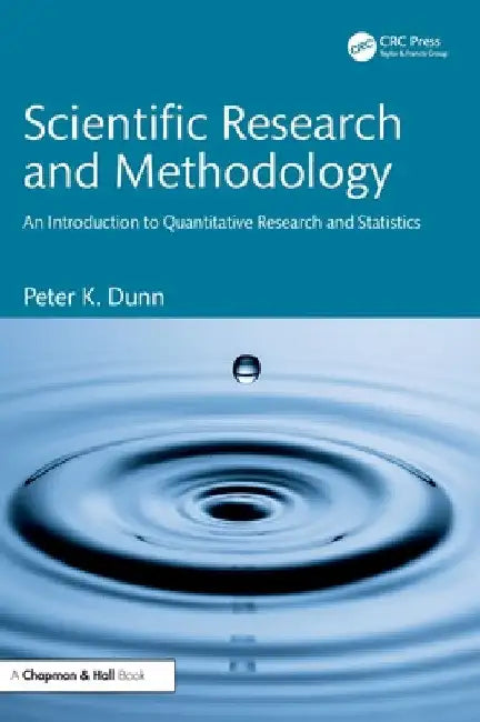 Scientific Research and Methodology: An Introduction to Quantitative Research and Statistics by Peter K. Dunn