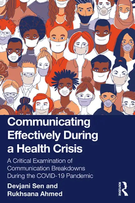 Communicating Effectively During a Health Crisis: A Critical Examination of Communication Breakdowns During the Covid-19 Pandemic by Devjani Sen