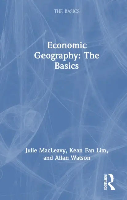 Economic Geography: The Basics by Julie Macleavy