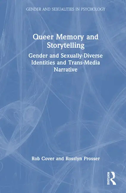 Queer Memory and Storytelling: Gender and Sexually-Diverse Identities and Trans-Media Narrative by Rob Cover