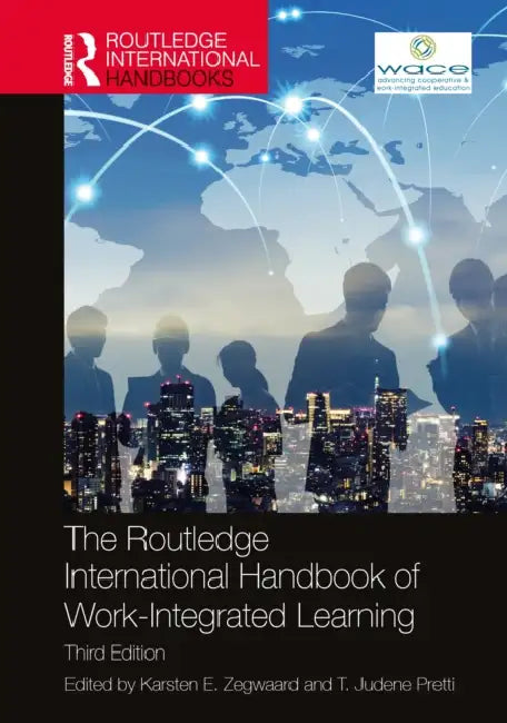 The Routledge International Handbook of Work-Integrated Learning by Karsten E. Zegwaard