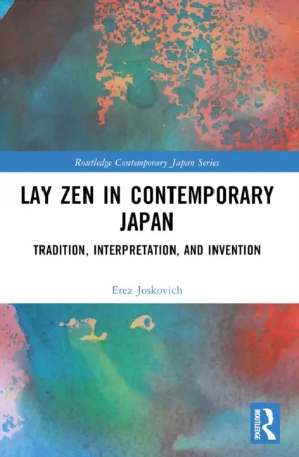 Lay Zen in Contemporary Japan: Tradition, Interpretation, and Invention by Erez Joskovich