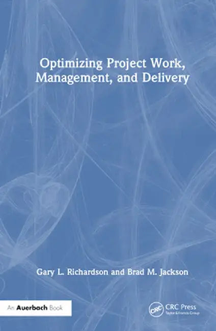 Optimizing Project Work, Management, and Delivery by Gary L. Richardson