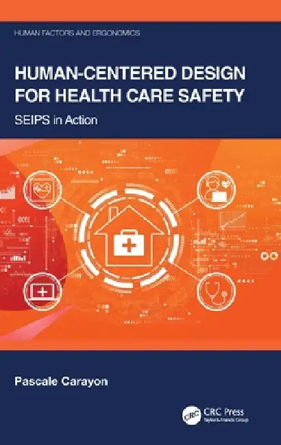 Human-Centered Design for Health Care Safety: Seips in Action by Pascale Carayon