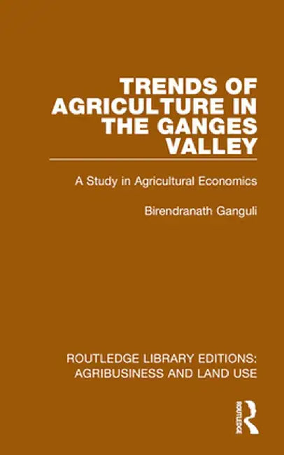 Trends of Agriculture in the Ganges Valley: A Study in Agricultural Economics by Birendranath Ganguli