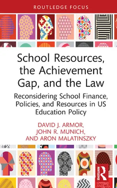 School Resources, the Achievement Gap, and the Law: Reconsidering School Finance, Policies, and Resources in Us Education Policy by David J. Armor