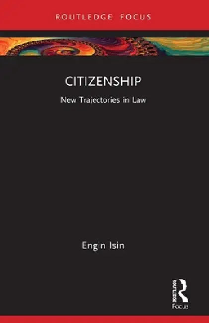 Citizenship: New Trajectories in Law by Engin Isin