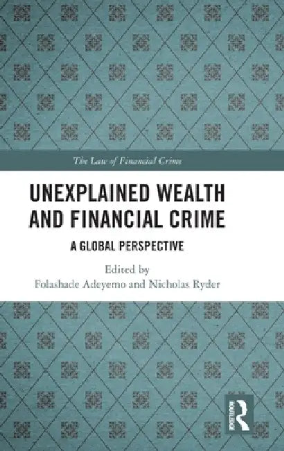 Unexplained Wealth And Financial Crime: A Global Perspective by Folashade Adeyemo