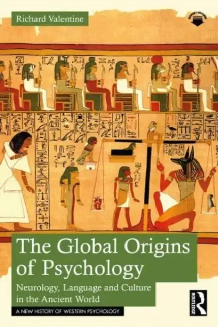 The Global Origins of Psychology: Neurology, Language and Culture in the Ancient World by Valentine Richard