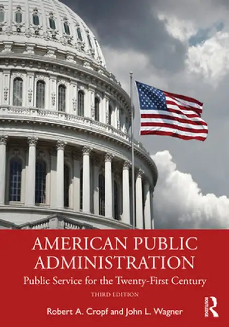 American Public Administration: Public Service for the Twenty-First Century by Robert A. Cropf