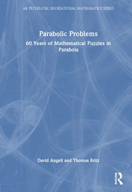 Parabolic Problems: 60 Years of Mathematical Puzzles in Parabola by David Angell