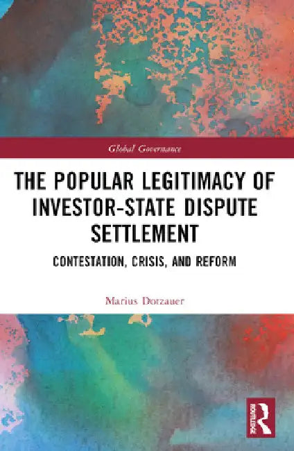 The Popular Legitimacy of Investor-State Dispute Settlement: Contestation, Crisis, and Reform by Marius Dotzauer