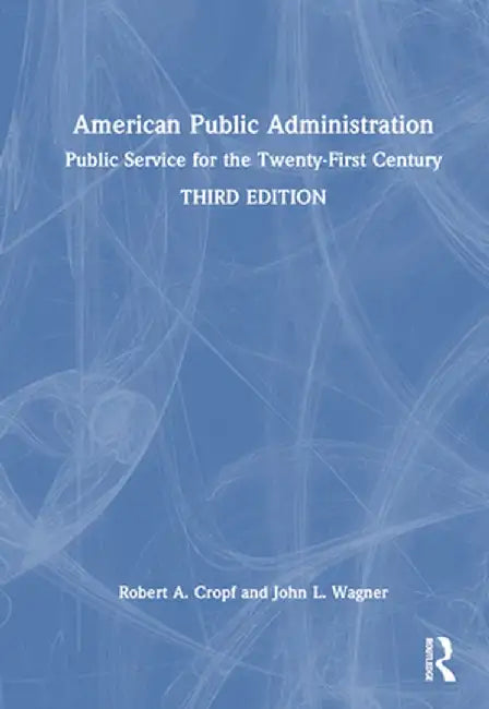 American Public Administration: Public Service for the Twenty-First Century by Robert A. Cropf