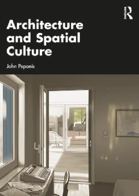 Architecture and Spatial Culture by John Peponis