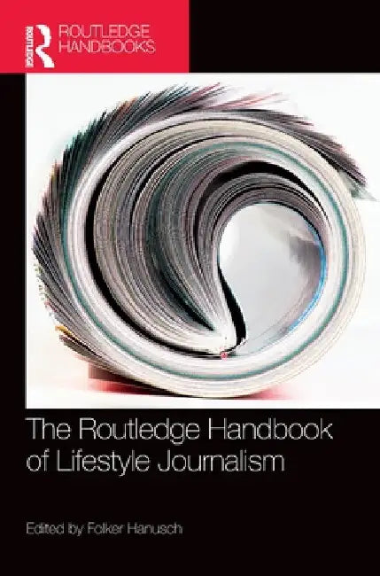 The Routledge Handbook of Lifestyle Journalism by Folker Hanusch