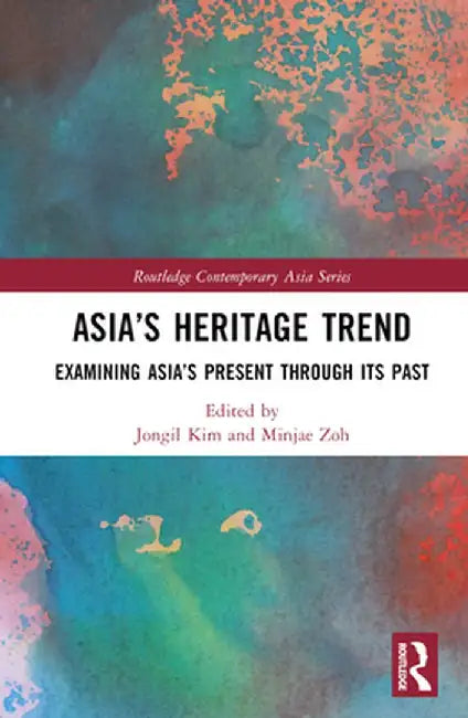 Asia's Heritage Trend: Examining Asia's Present Through Its Past by Jongil Kim
