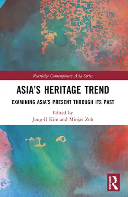 Asia's Heritage Trend: Examining Asia's Present through Its Past by Jongil Kim