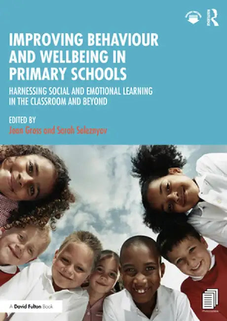 Improving Behaviour and Wellbeing in Primary Schools: Harnessing Social and Emotional Learning in the Classroom and Beyond by Jean Gross