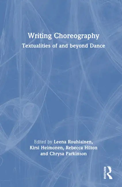 Writing Choreography: Textualities of and Beyond Dance by Leena Rouhiainen