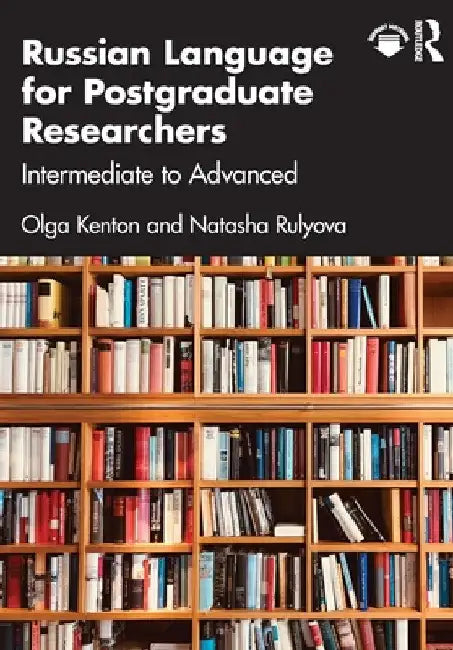 Russian Language for Postgraduate Researchers: Intermediate to Advanced by Olga Kenton