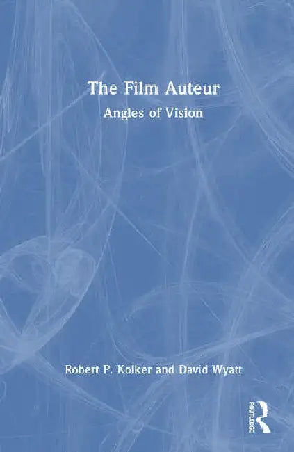 The Film Auteur: Angles of Vision by Kolker Robert P.
