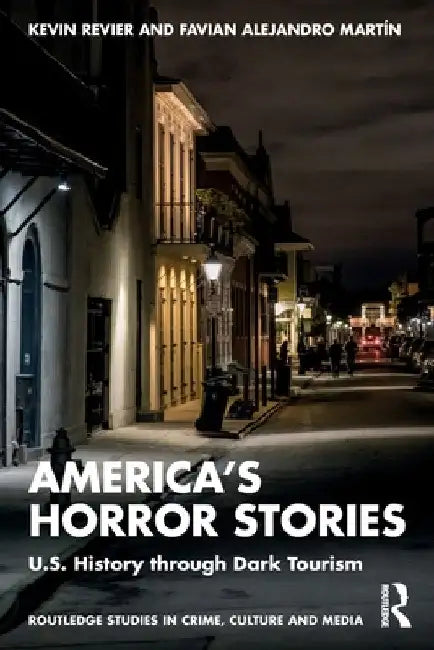 America's Horror Stories: U.S. History through Dark Tourism by Kevin Revier