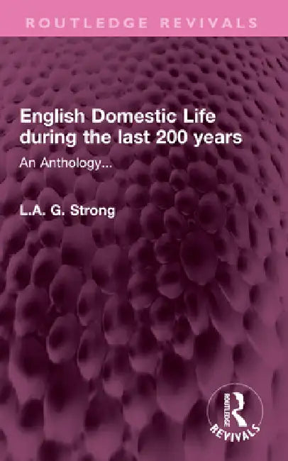 English Domestic Life During the Last 200 Years: An Anthology... by L. a. G. Strong