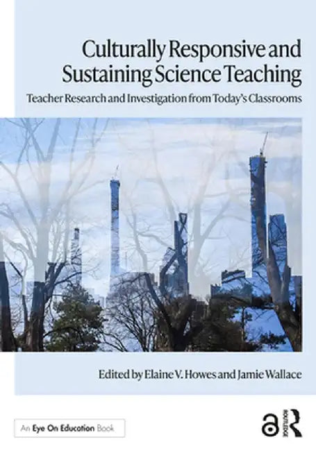 Culturally Responsive and Sustaining Science Teaching: Teacher Research and Investigation from Today's Classrooms by Elaine V. Howes