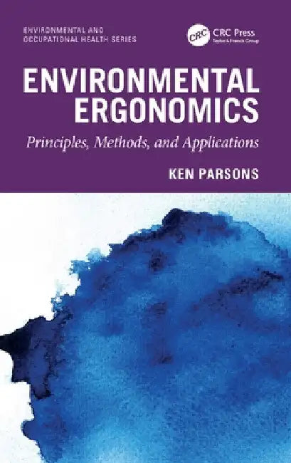 Environmental Ergonomics: Principles, Methods, and Applications by Ken Parsons