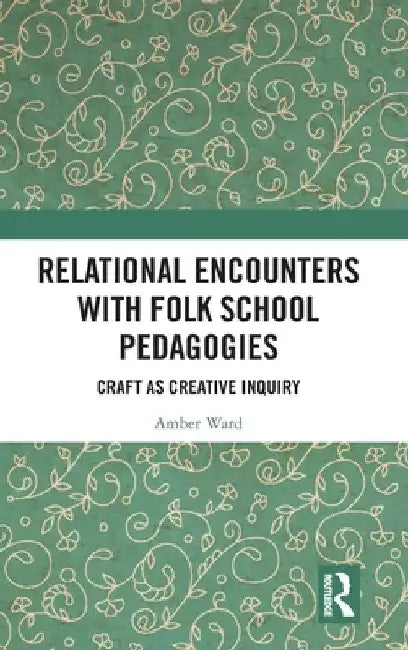 Relational Encounters with Folk School Pedagogies: Craft as Creative Inquiry by Amber Ward