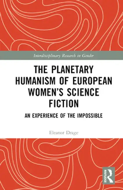 The Planetary Humanism of European Women's Science Fiction: An Experience of the Impossible by Eleanor Drage