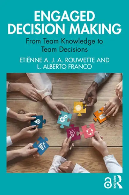 Engaged Decision Making: From Team Knowledge to Team Decisions by Etiënne A. J. A Rouwette