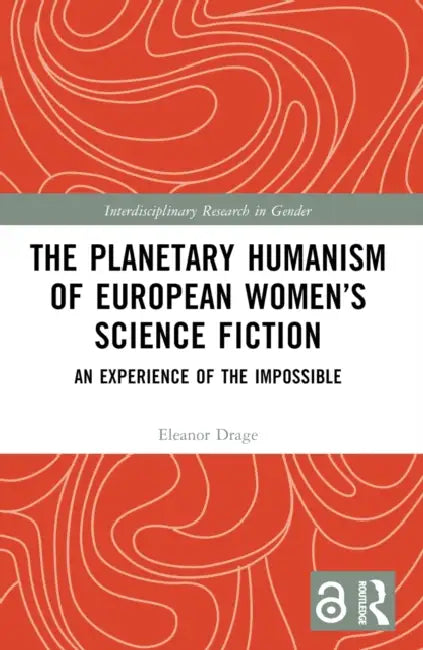 The Planetary Humanism of European Women's Science Fiction: An Experience of the Impossible by Eleanor Drage