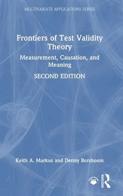 Frontiers of Test Validity Theory: Measurement, Causation, and Meaning by Keith A. Markus