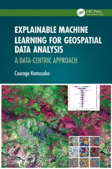 Explainable Machine Learning for Geospatial Data Analysis: A Data-Centric Approach by Courage Kamusoko