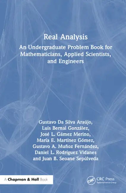 Real Analysis: An Undergraduate Problem Book for Mathematicians, Applied Scientists, and Engineers by Gustavo Da Silva Araújo