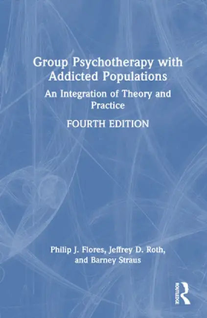 Group Psychotherapy with Addicted Populations: An Integration of Theory and Practice by Philip J. Flores