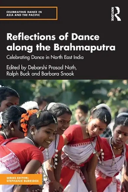 Reflections of Dance Along the Brahmaputra: Celebrating Dance in North East India by Ralph Buck