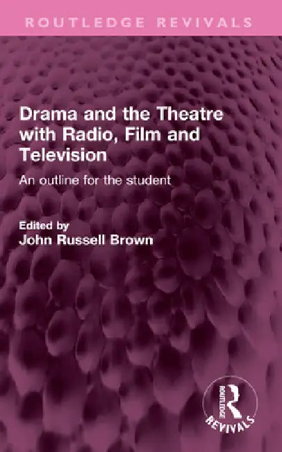 Drama and the Theatre with Radio, Film and Television: An Outline for the Student by John Russell Brown